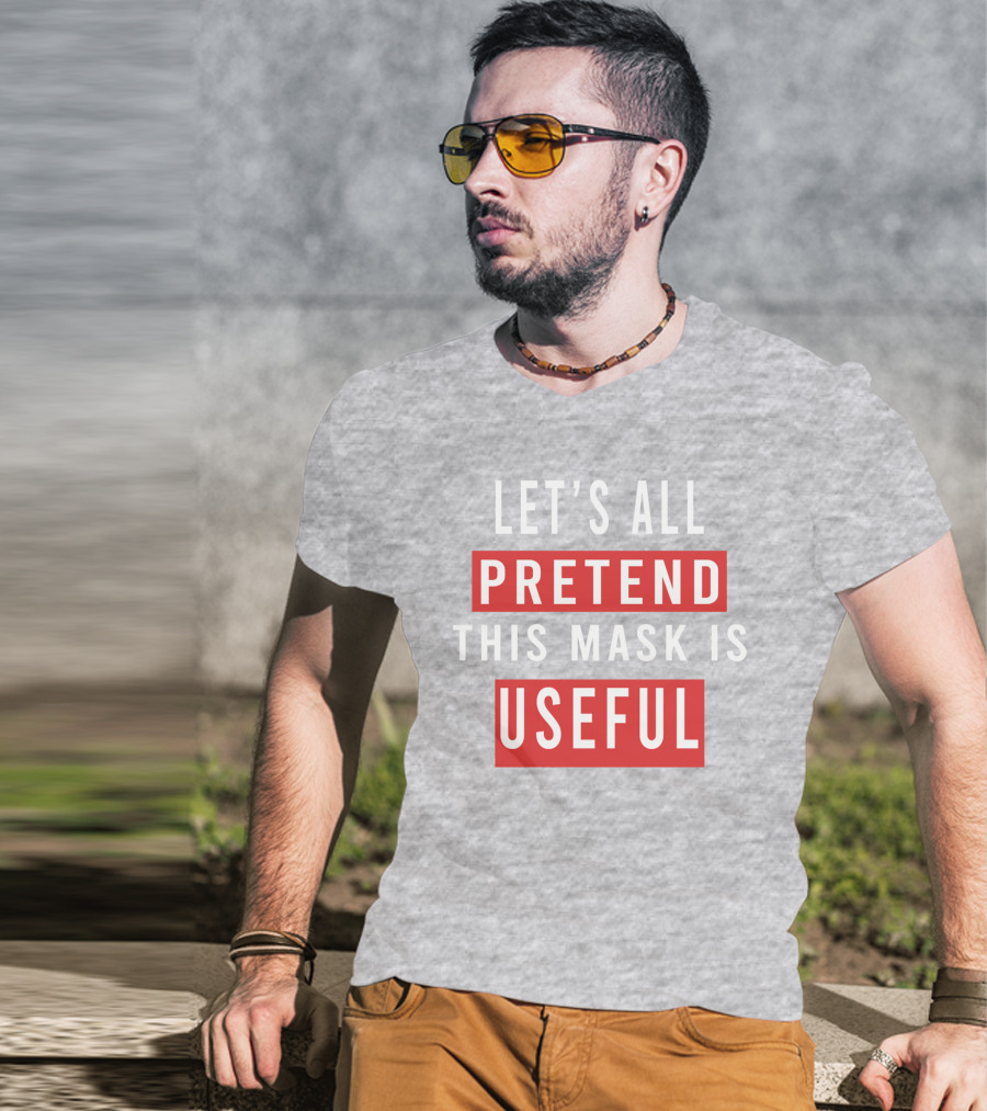 Let's All Pretend This Mask Is Useful T-Shirt