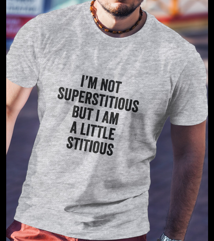 I'm Not Superstitious But I Am A Little Stitious T-Shirt