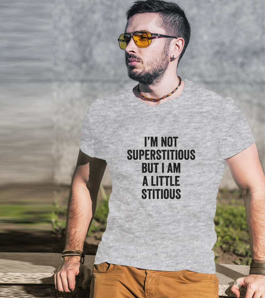 I'm Not Superstitious But I Am A Little Stitious T-Shirt