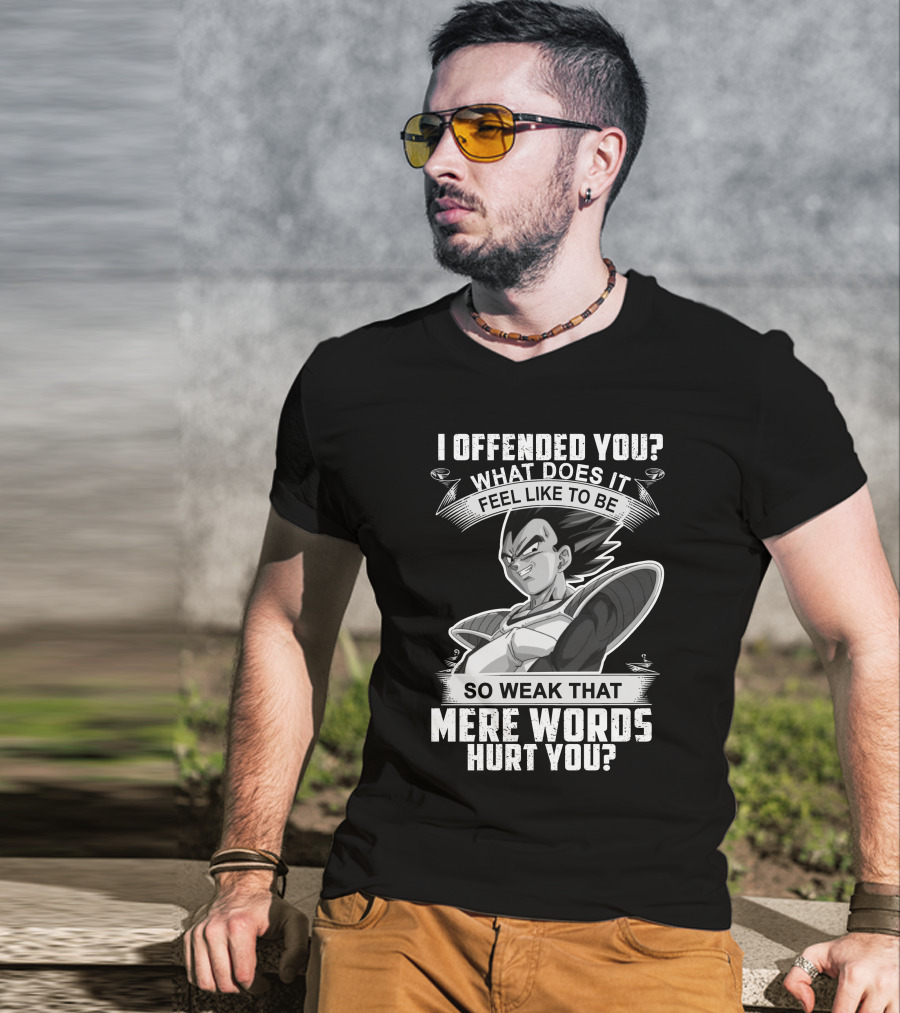 Vegeta Offended You What Does It Feel Like To Be So Weak That Mere Words Hurt You T-Shirt