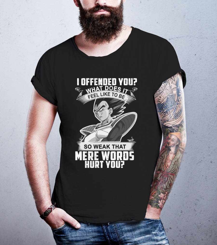 Vegeta Offended You What Does It Feel Like To Be So Weak That Mere Words Hurt You T-Shirt