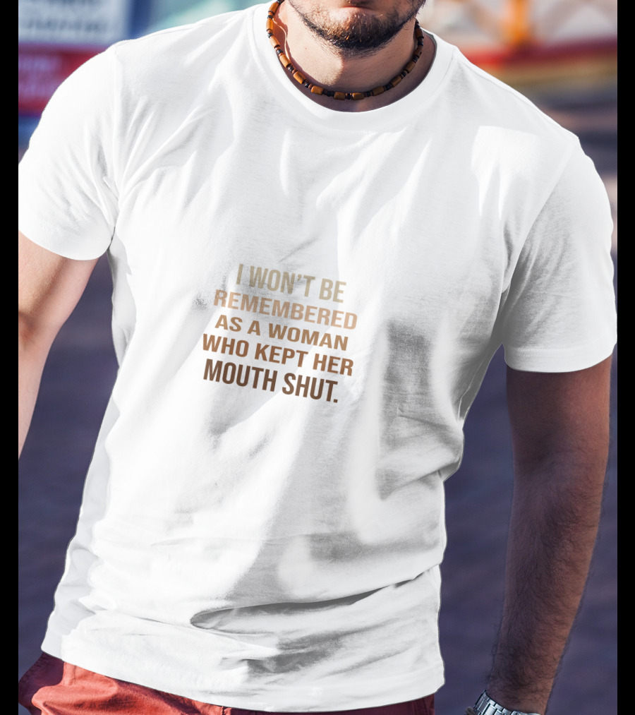 I Won’t Be Remembered As A Woman Who Kept Her Mouth Shut Bold Empowerment T-Shirt