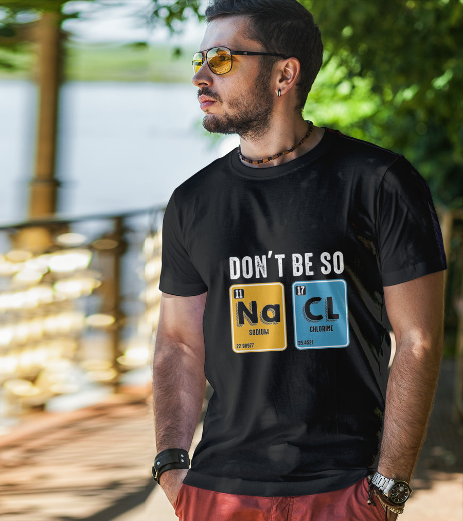 Don't Be So NaCl Sodium Chlorine Science T-Shirt