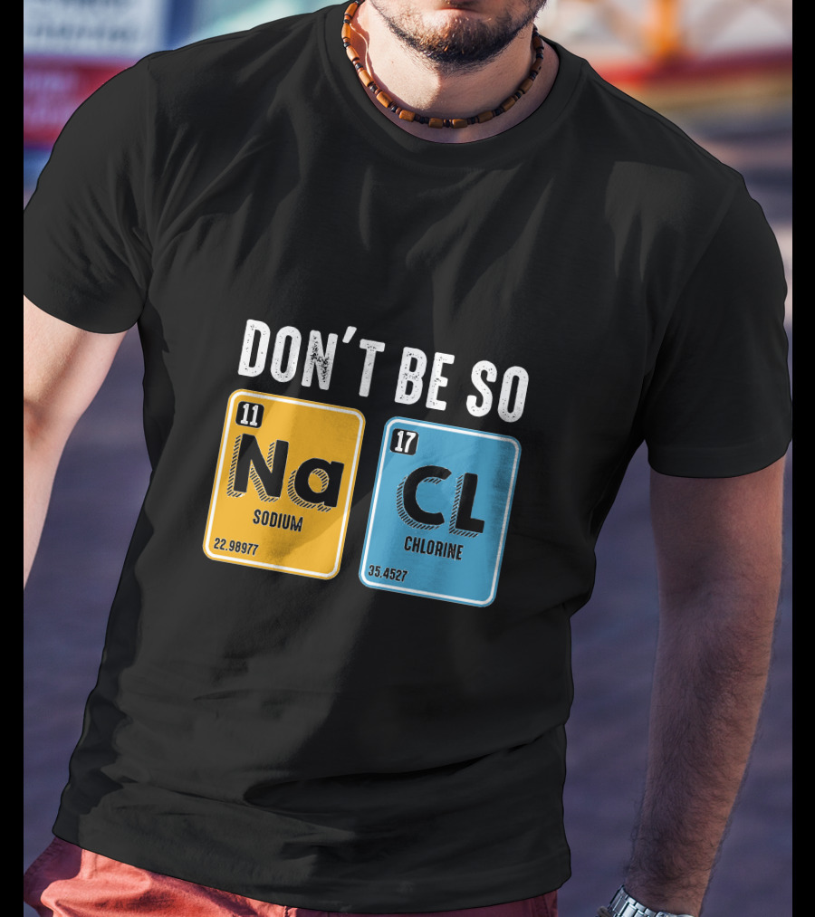 Don't Be So NaCl Sodium Chlorine Science T-Shirt