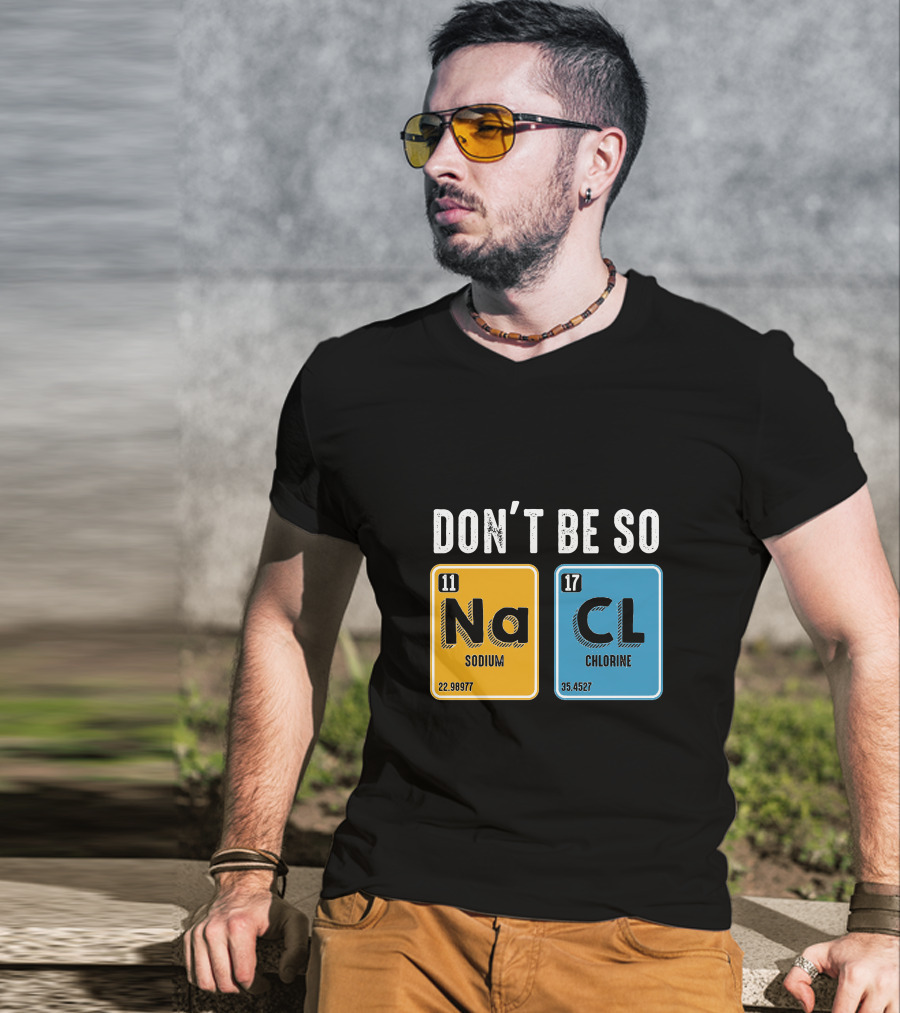Don't Be So NaCl Sodium Chlorine Science T-Shirt