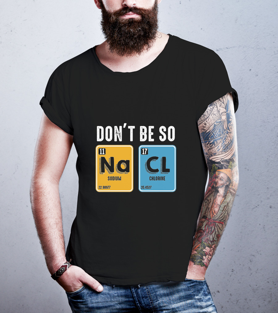 Don't Be So NaCl Sodium Chlorine Science T-Shirt