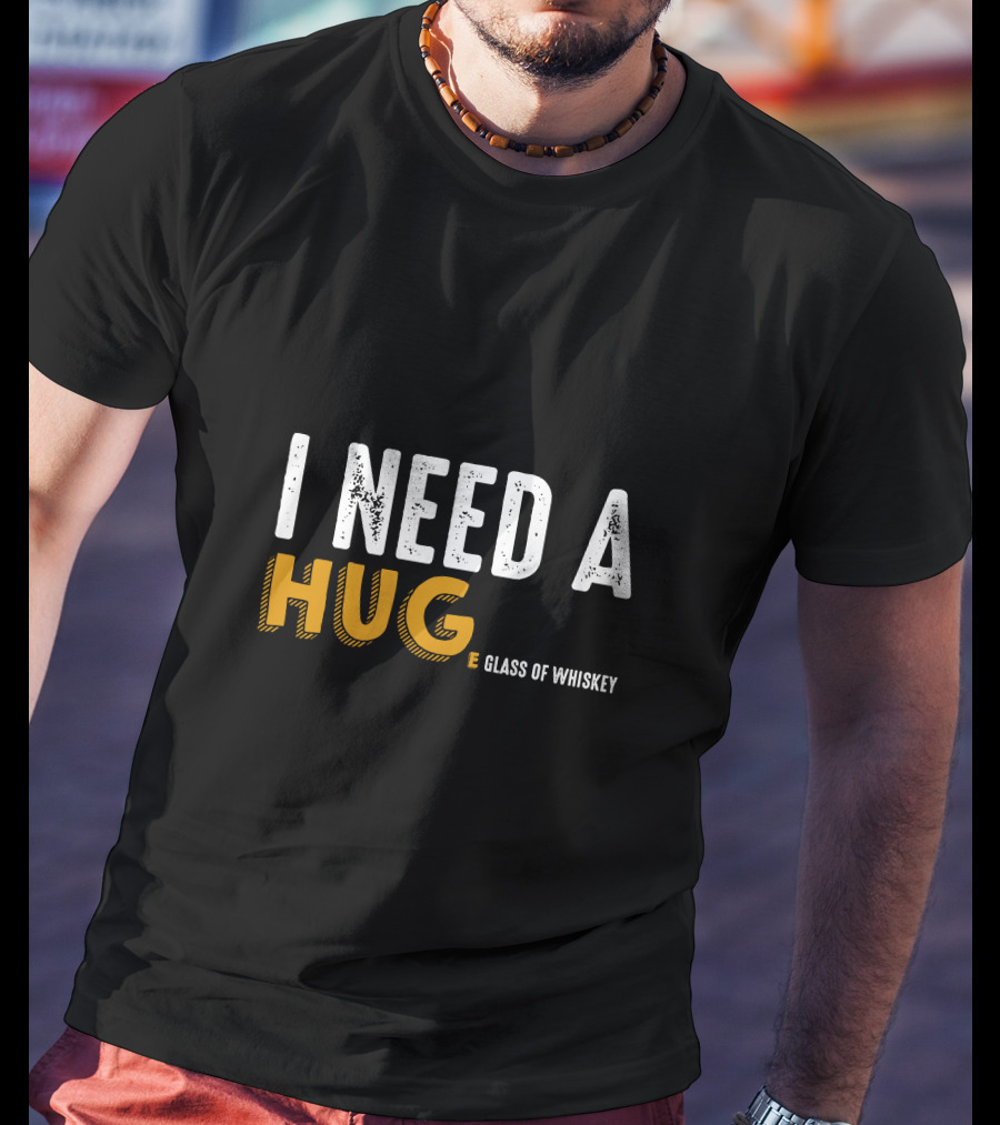I Need A Hug E Glass Of Whiskey T-Shirt