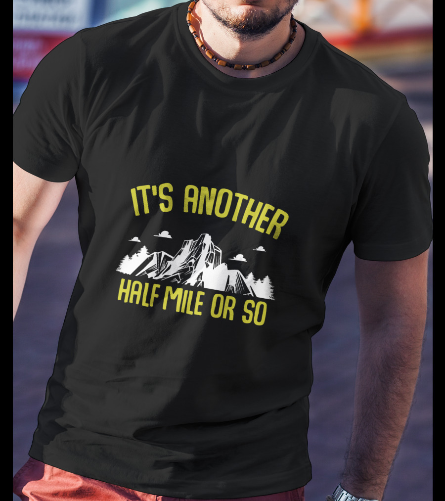 It's Another Half Mile Or So Mountain Trail Adventure T-Shirt