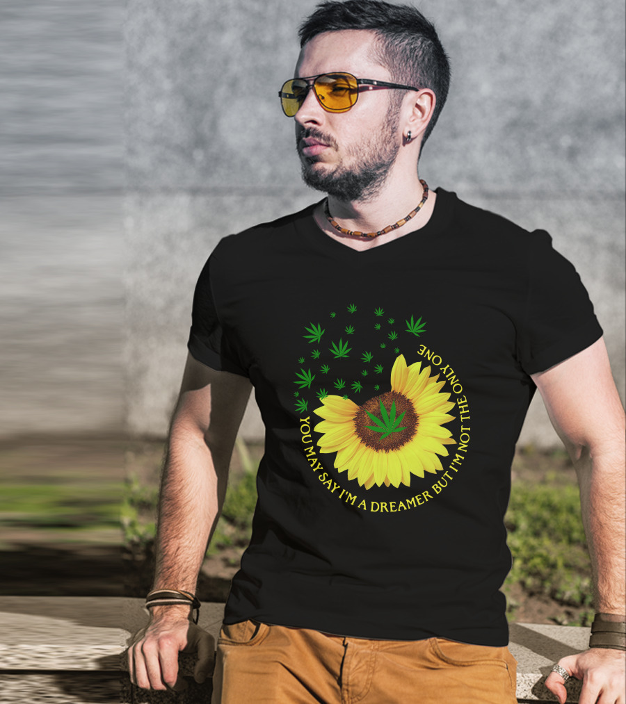 Sunflower Cannabis Leaf Dreamer Quote You May Say I'm A Dreamer But I'm Not The Only One T-Shirt
