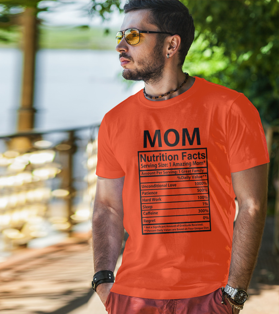 MOM Nutrition Facts Serving Size One Amazing Mom Unconditional Love Patience Hard Work Sleep Caffeine Regret T-Shirt