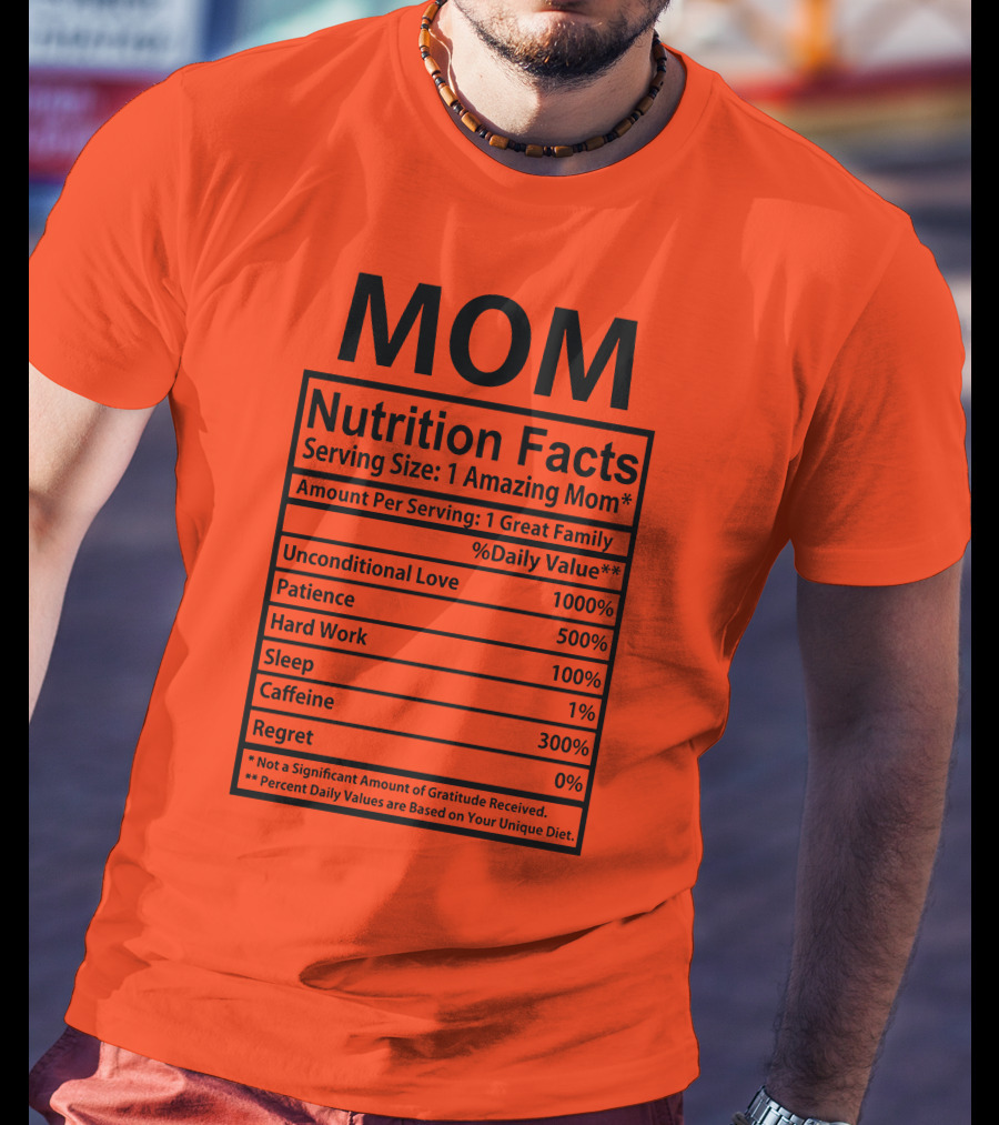MOM Nutrition Facts Serving Size One Amazing Mom Unconditional Love Patience Hard Work Sleep Caffeine Regret T-Shirt