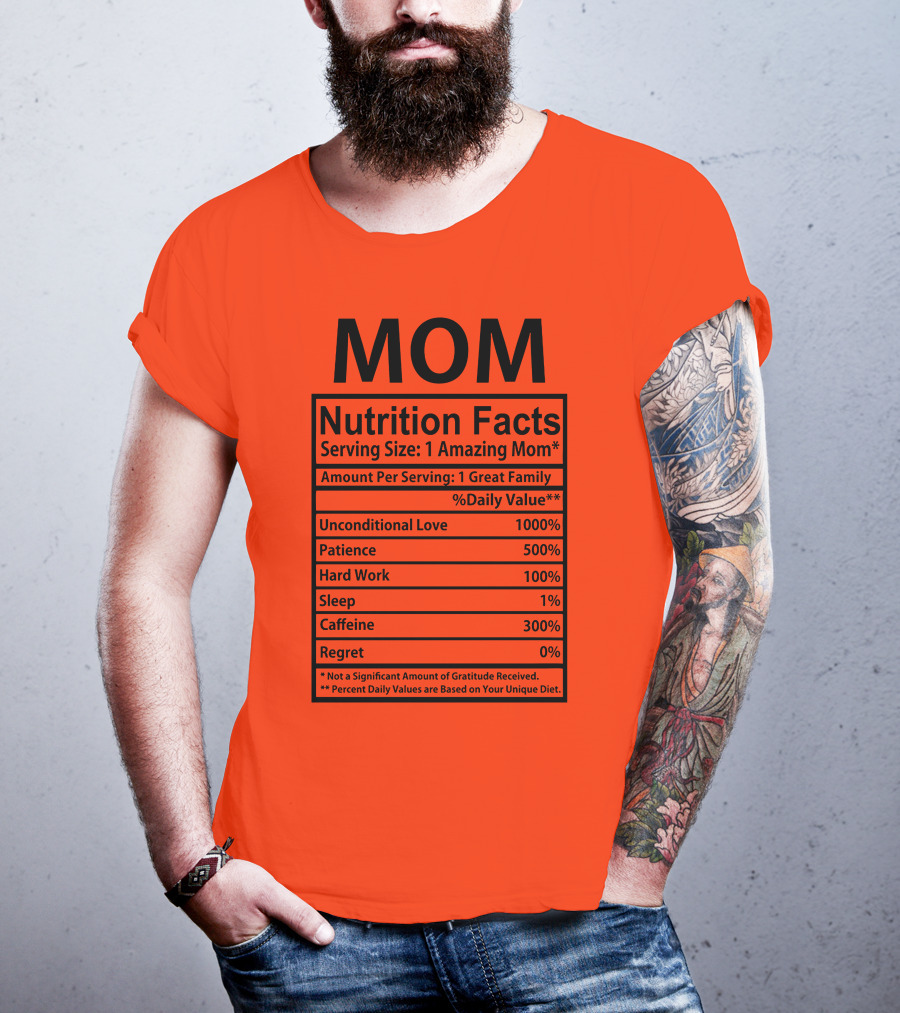 MOM Nutrition Facts Serving Size One Amazing Mom Unconditional Love Patience Hard Work Sleep Caffeine Regret T-Shirt