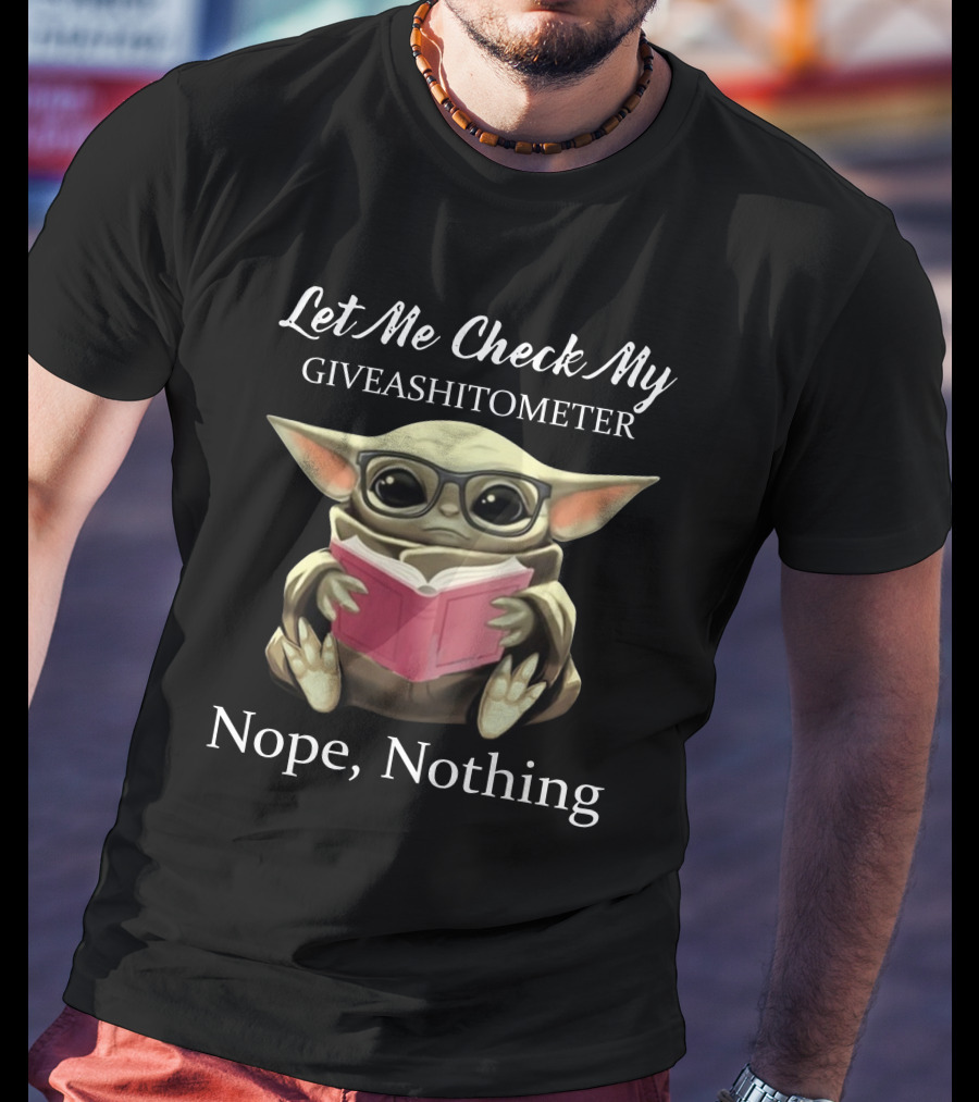 Let Me Check My Gaveashitometer Baby Yoda Nope Nothing T-Shirt