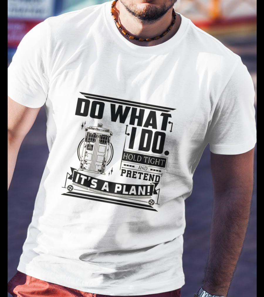 Do What I Do Hold Tight And Pretend It's A Plan Doctor T-Shirt