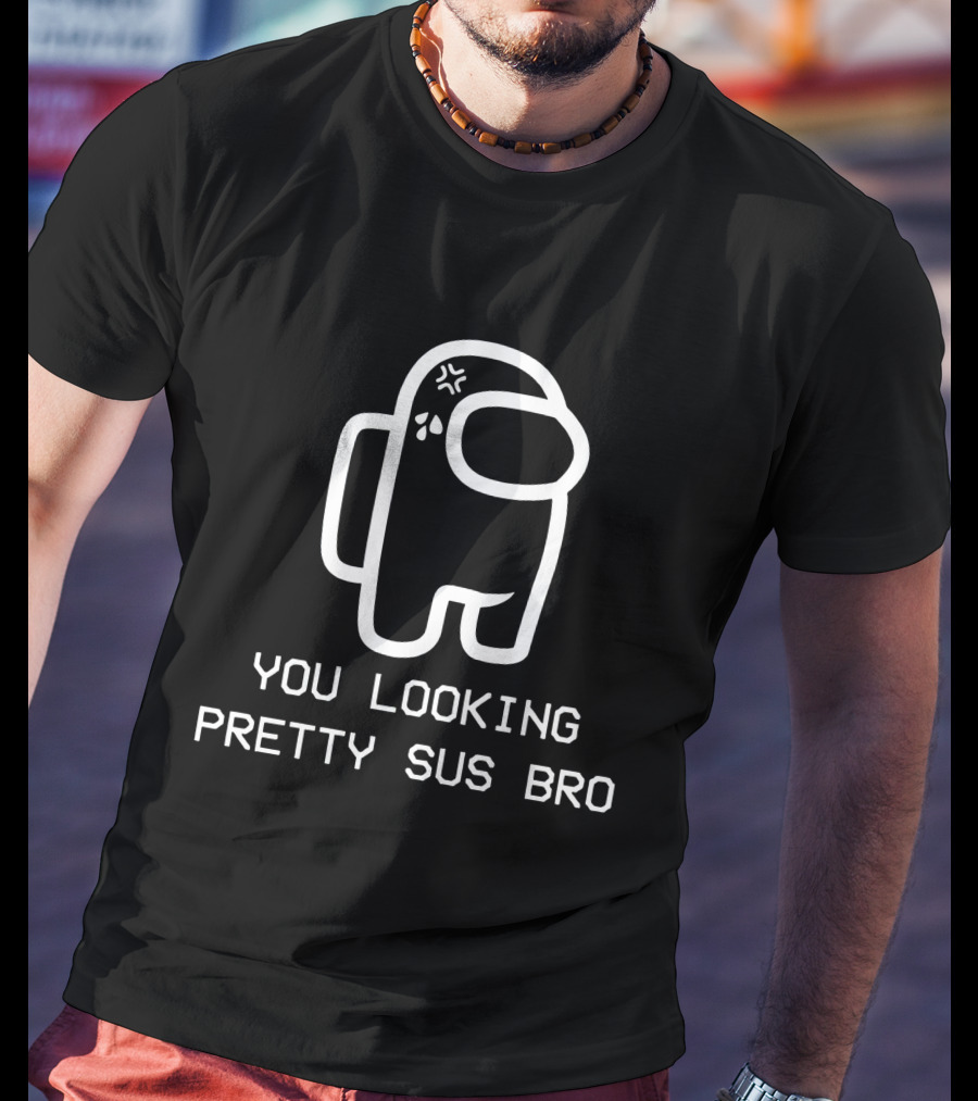 You Looking Pretty Sus Bro Among Us Reference T-Shirt