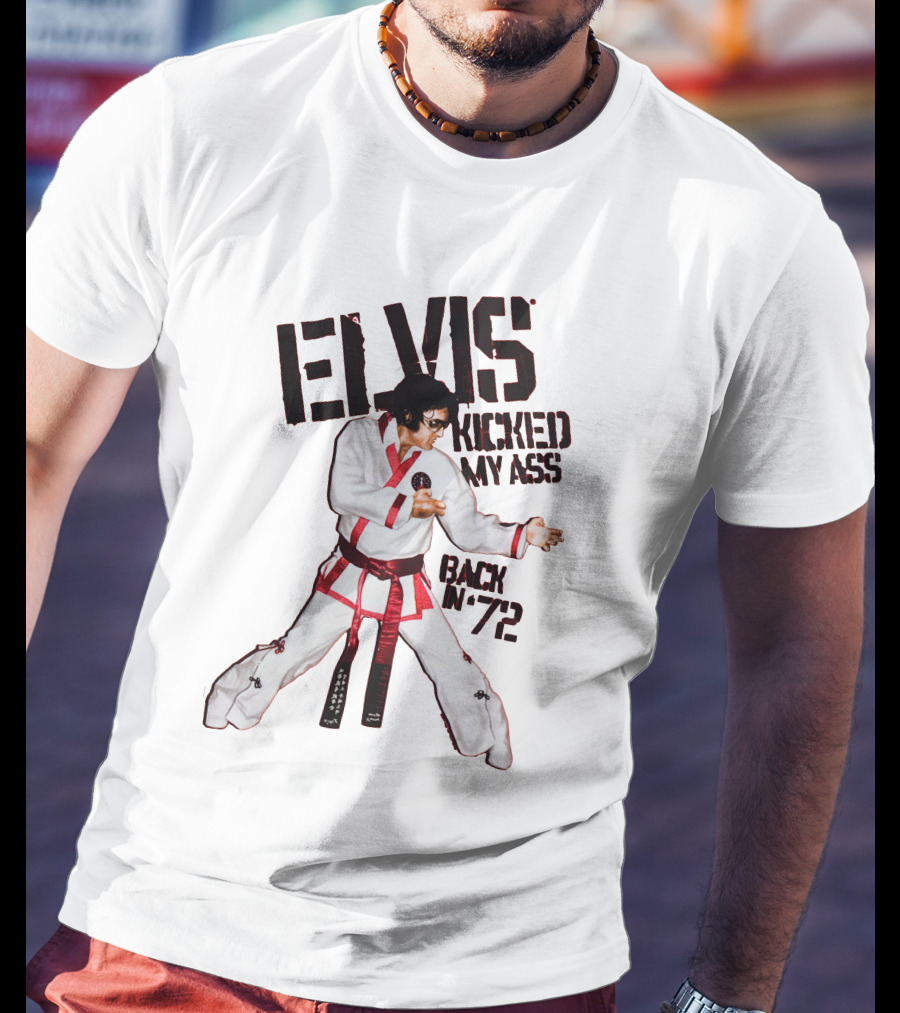 Elvis Kicked My Ass Back In '72 Karate Funny EDT T-Shirt