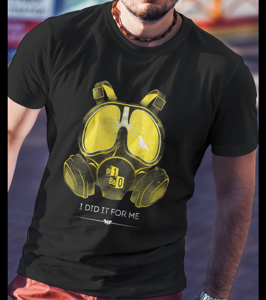 I Did It For Me Gas Mask Br Ba T-Shirt