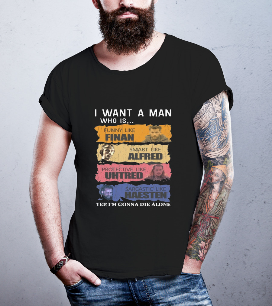 I Want A Man Who Is Funny Like Finan Smart Like Alfred Protective Like Uhtred Sarcastic Like Haesten Yep I'm Gonna Die Alone T-Shirt