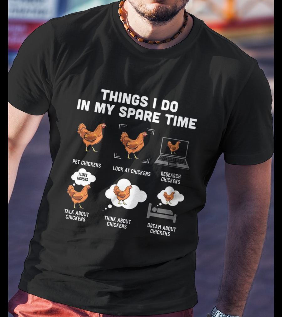 Things I Do In My Spare Time Pet Look Research Talk Think Dream About Chickens T-Shirt