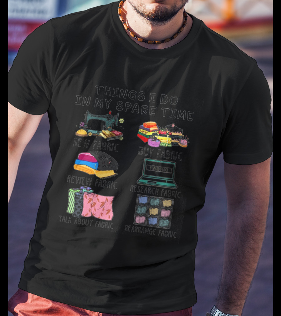 Things I Do In My Spare Time Sew Fabric Buy Fabric Review Fabric Research Fabric Talk About Fabric Rearrange Fabric T-Shirt