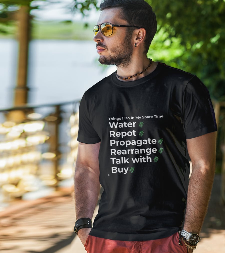 Things I Do In My Spare Time Water Repot Propagate Rearrange Talk With Buy T-Shirt