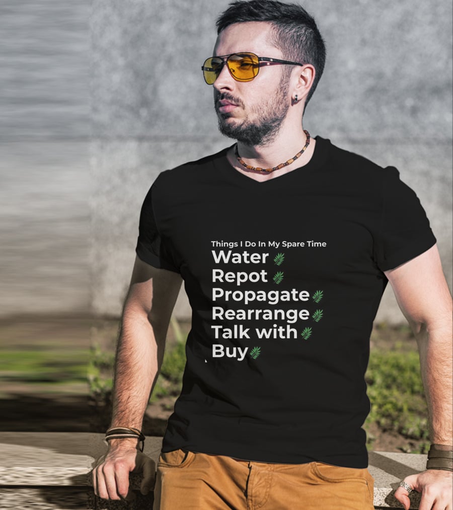 Things I Do In My Spare Time Water Repot Propagate Rearrange Talk With Buy T-Shirt