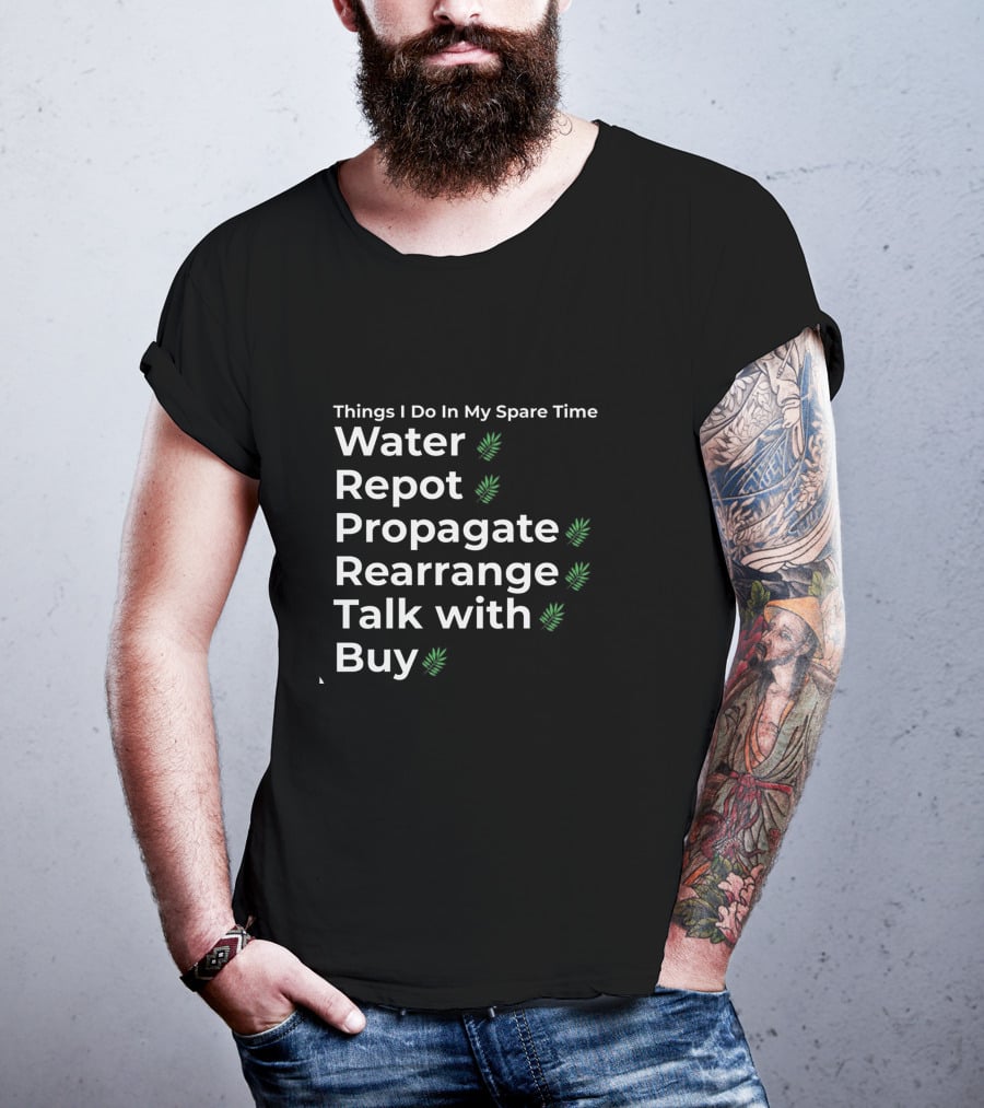 Things I Do In My Spare Time Water Repot Propagate Rearrange Talk With Buy T-Shirt