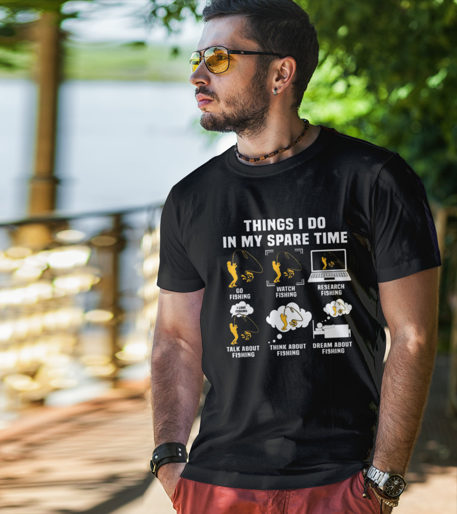 Things I Do In My Spare Time Go Watch Research Talk About Think About Dream About Fishing T-Shirt