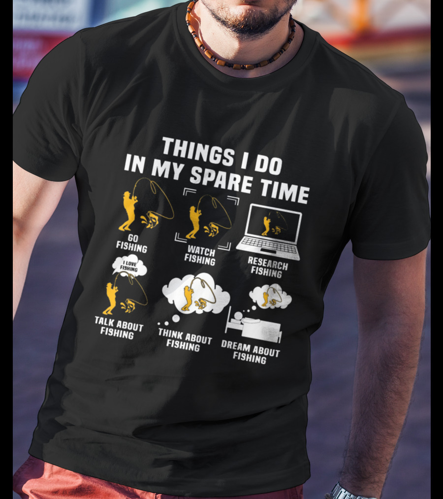 Things I Do In My Spare Time Go Watch Research Talk About Think About Dream About Fishing T-Shirt