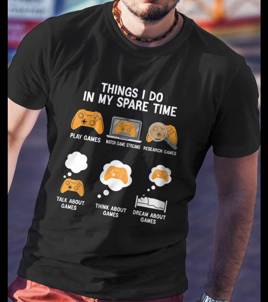 Things I Do In My Spare Time: Play, Watch, Research, Talk, Think, And Dream About Games T-Shirt