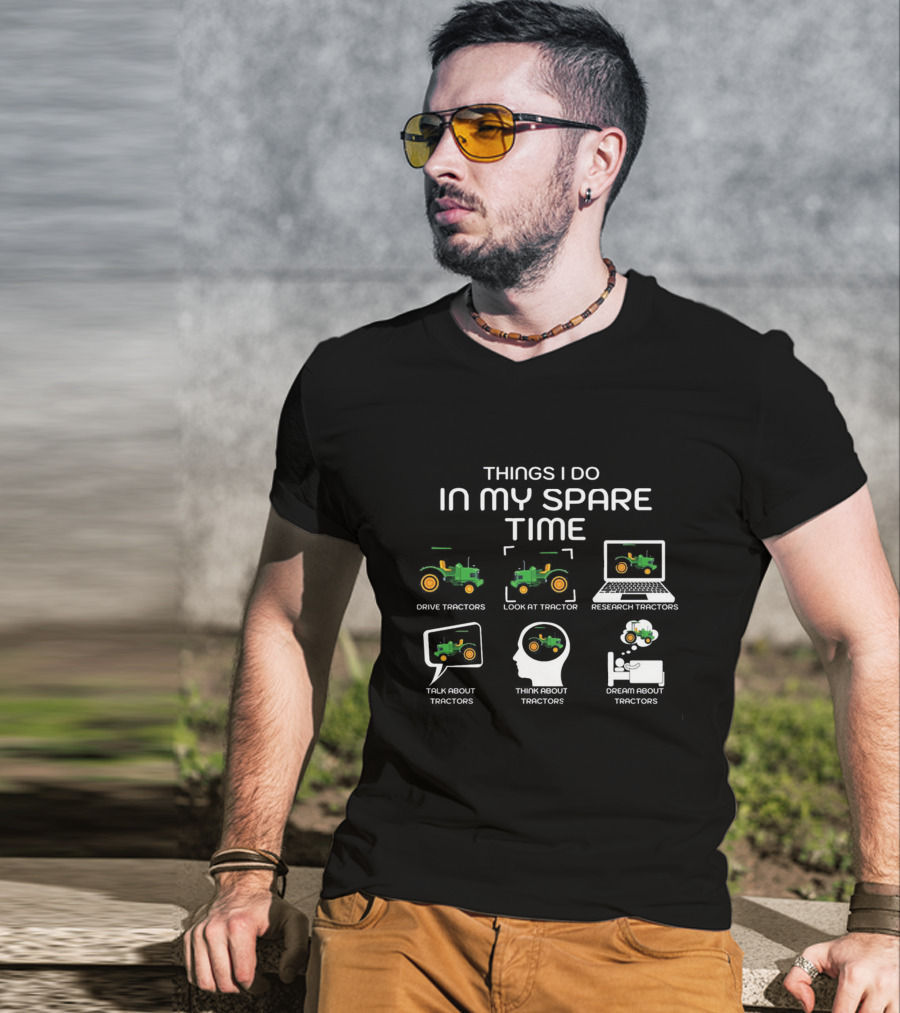 Things I Do In My Spare Time Drive Tractors Look At Tractor Research Tractors Talk About Tractors Think About Tractors Dream About Tractors T-Shirt