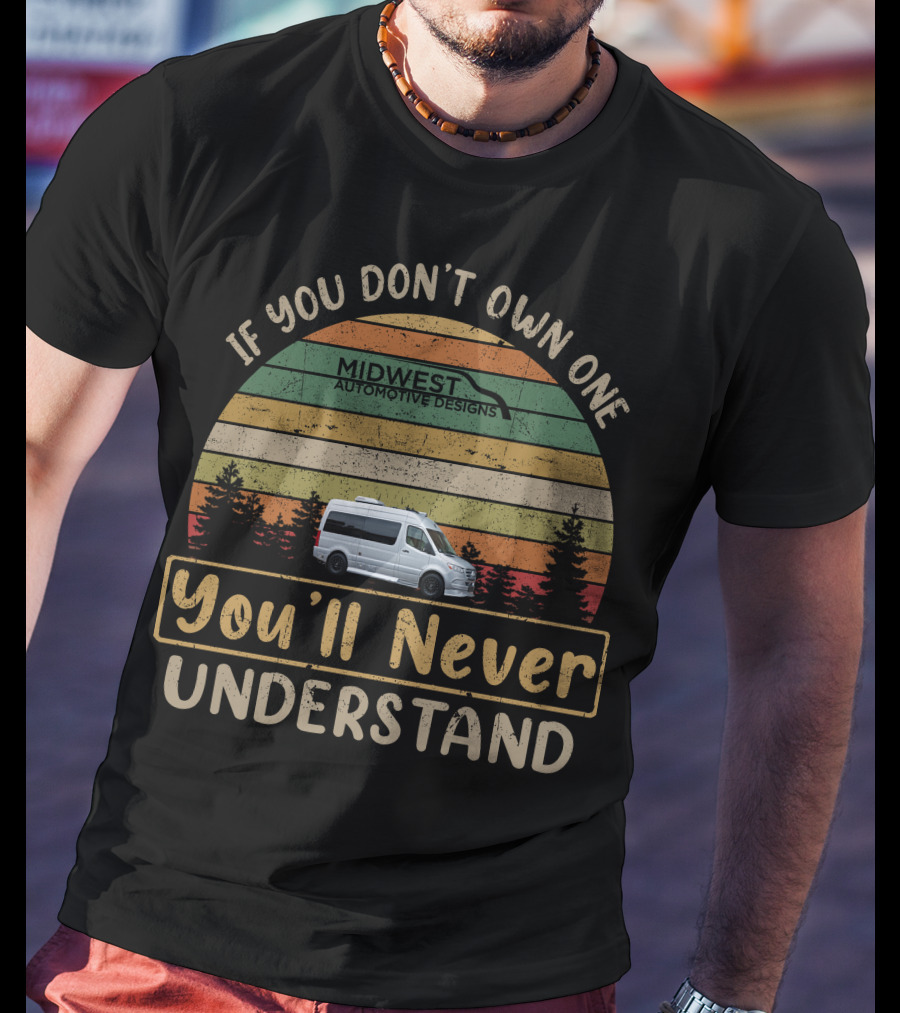 If You Don't Own One Midwest Automotive Designs You'll Never Understand T-Shirt