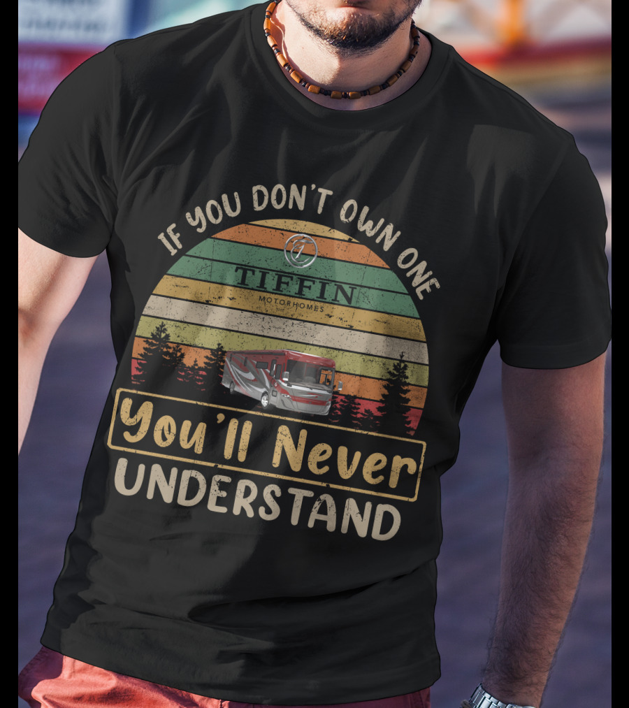If You Don't Own One Tiffin Motorhomes You'll Never Understand T-Shirt