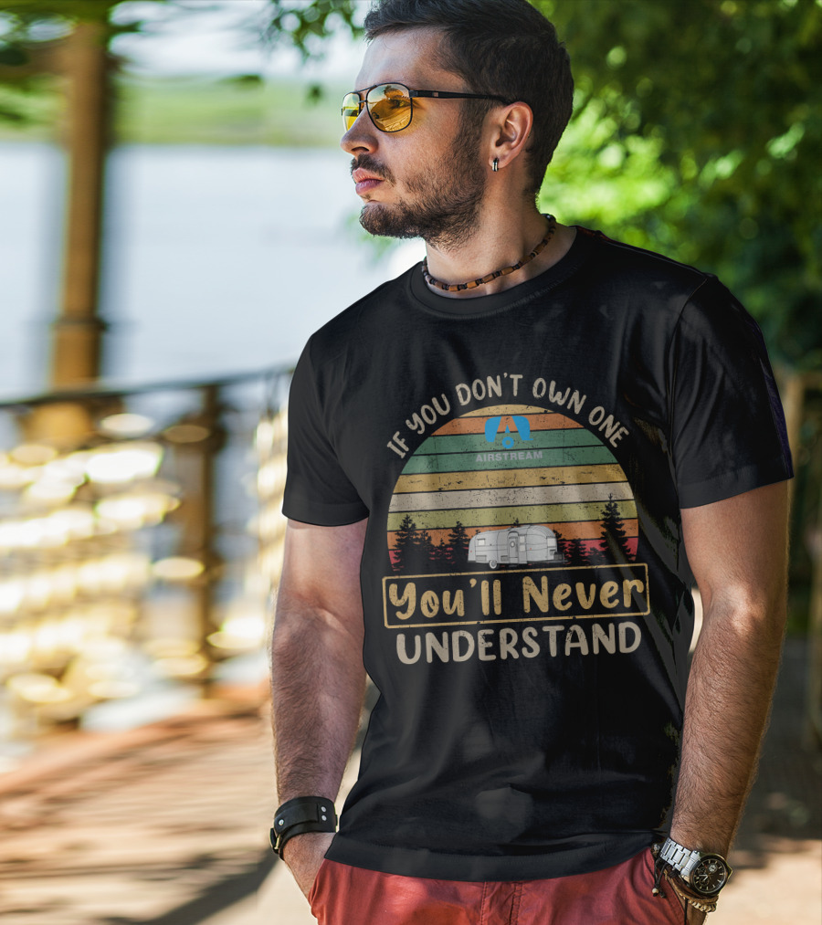 If You Don't Own One Airstream You'll Never Understand T-Shirt
