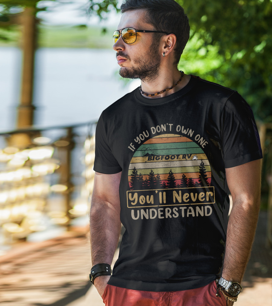 If You Don't Own One Bigfoot RV You'll Never Understand T-Shirt