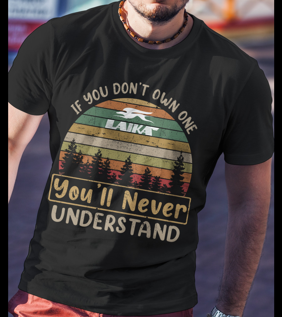 If You Don't Own One Laika You'll Never Understand T-Shirt