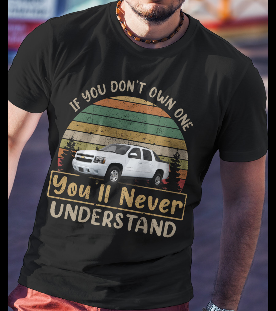 If You Don't Own One You'll Never Understand Avalanche Chevy T-Shirt