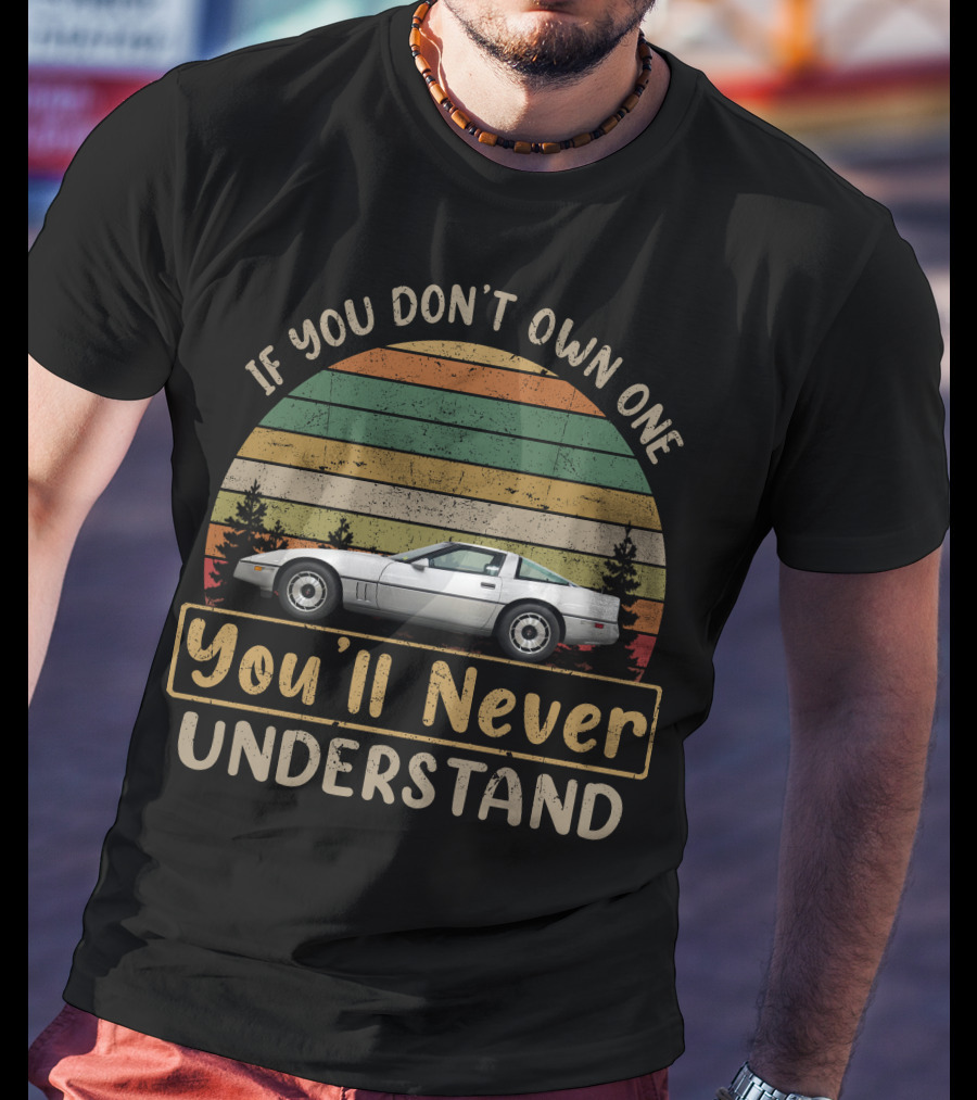 1984 C4 Corvette If You Don't Own One You'll Never Understand T-Shirt