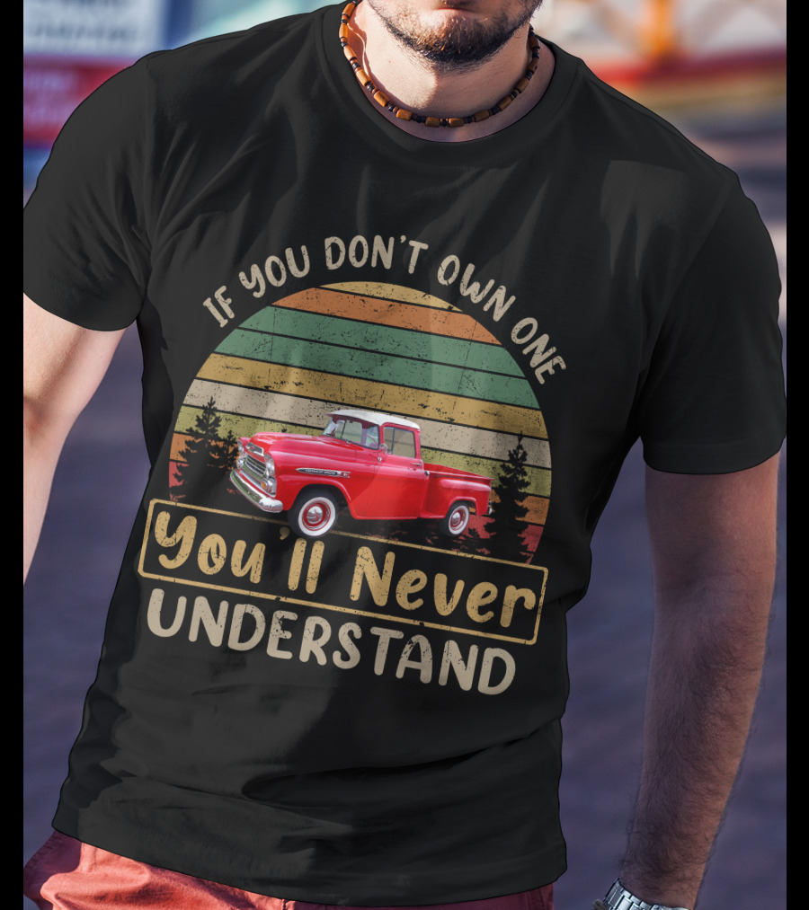 If You Don't Own One 1959 Chevrolet Apache You'll Never Understand T-Shirt