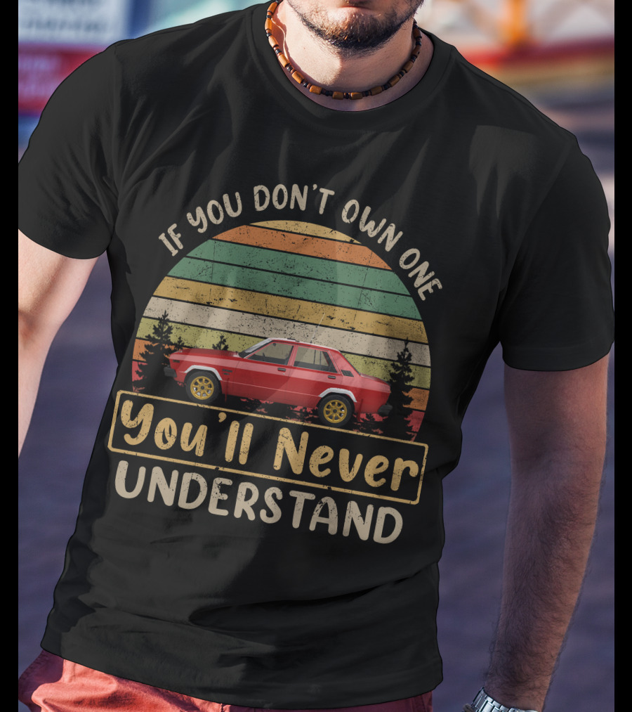 If You Don't Own One You'll Never Understand Datsun Stanza T-Shirt