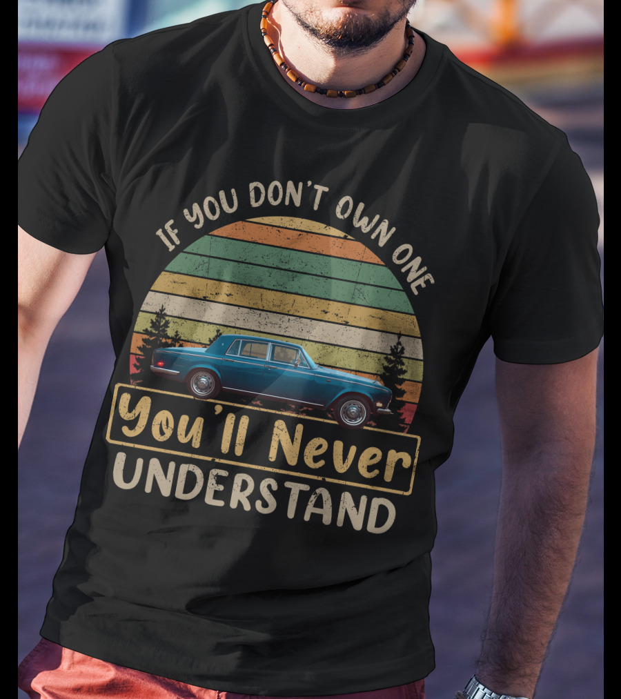 Rolls Royce Silver Shadow If You Don't Own One You'll Never Understand T-Shirt