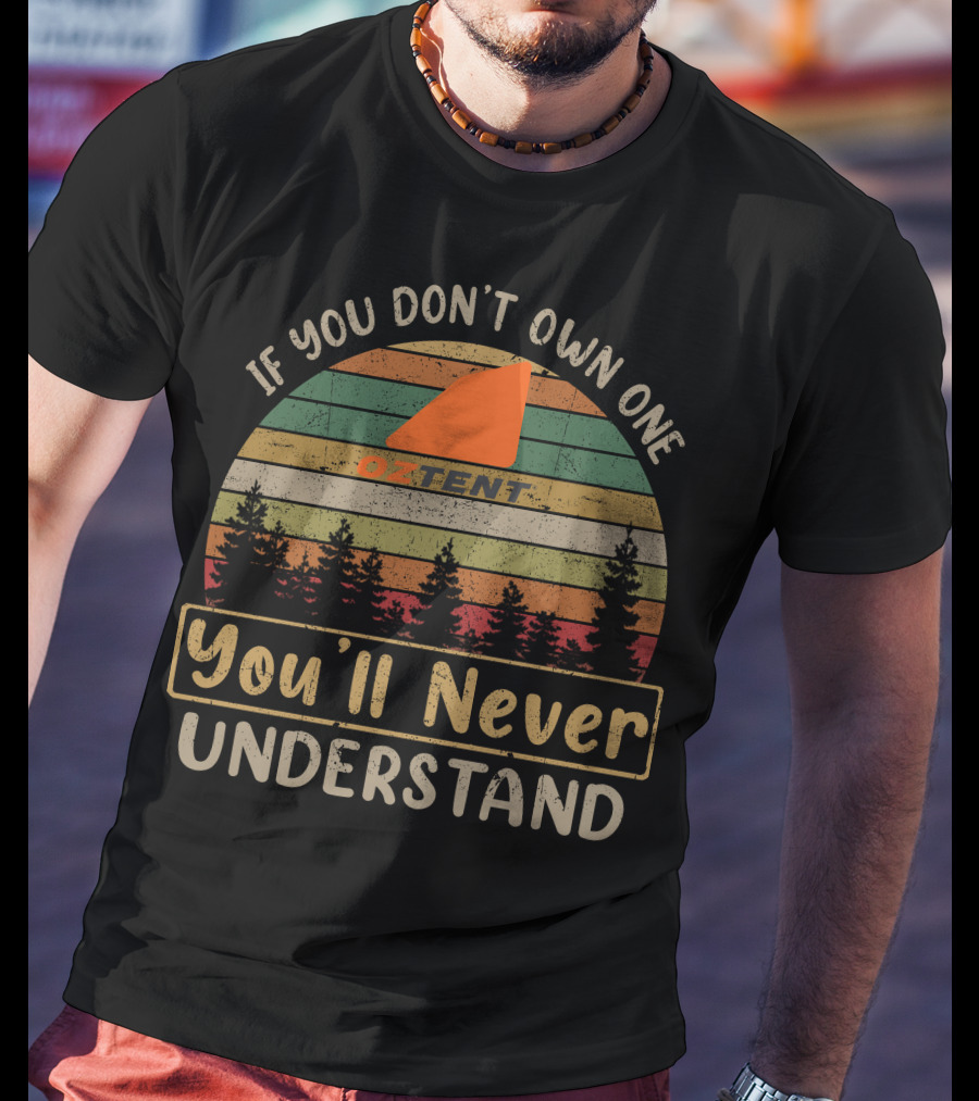 If You Don't Own One Oztent You'll Never Understand T-Shirt