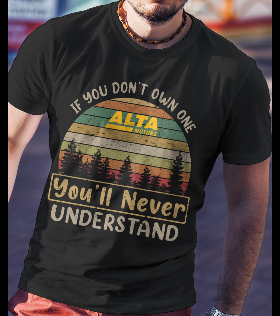 If You Don't Own One Alta Motors You'll Never Understand T-Shirt