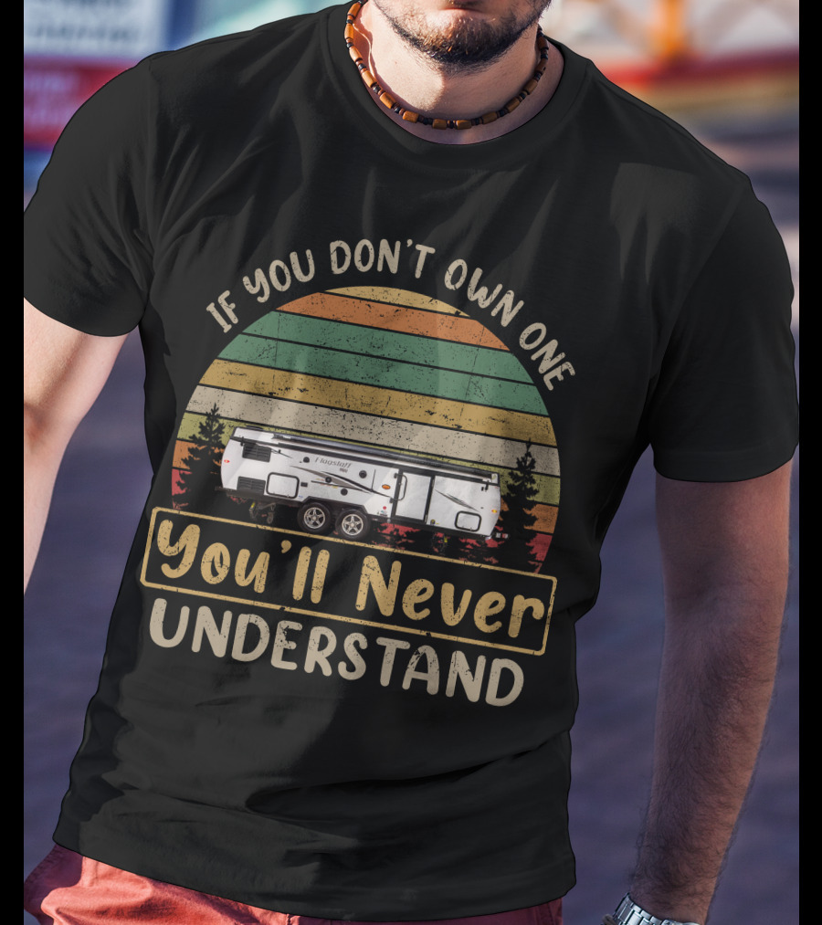 If You Don't Own One Highwall Pop Up Camper You'll Never Understand T-Shirt