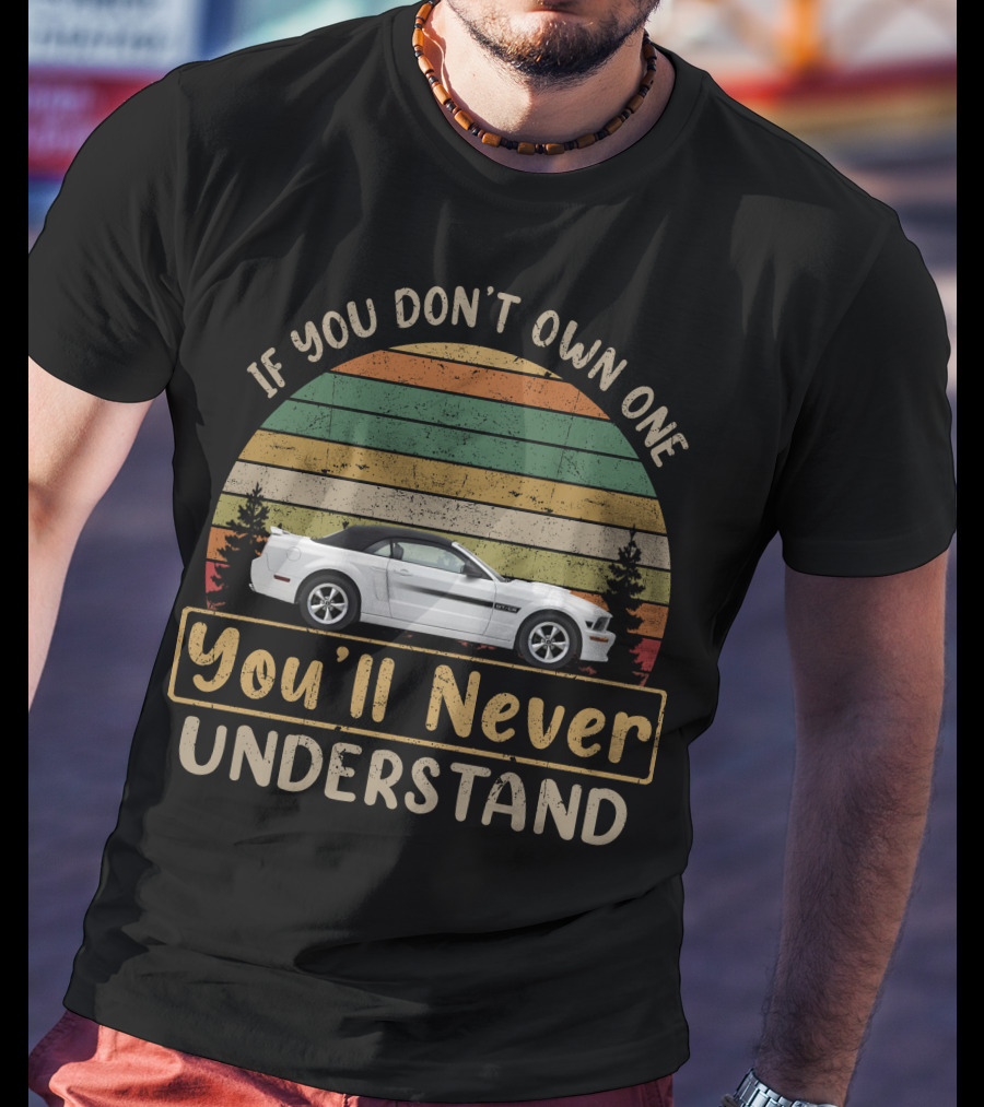 If You Don't Own One 2005 2009 Mustangs You'll Never Understand T-Shirt