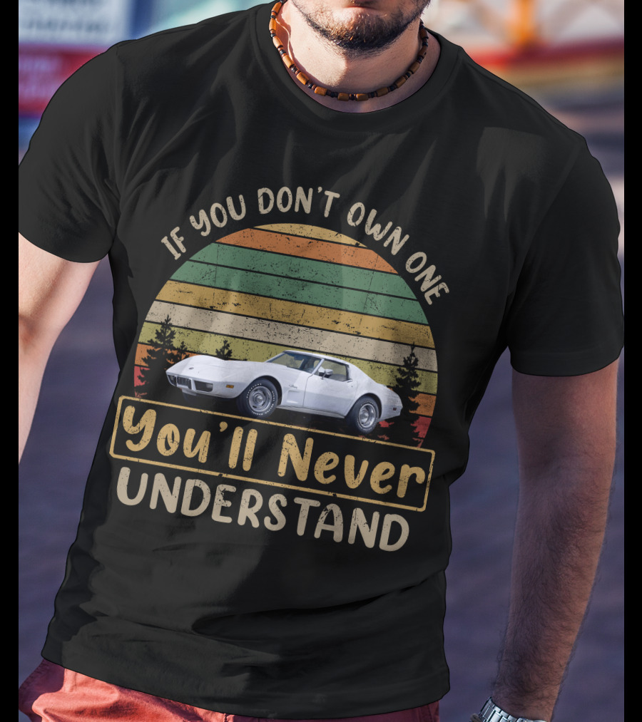 If You Don't Own One You'll Never Understand C3 Corvette Stingray T-Shirt