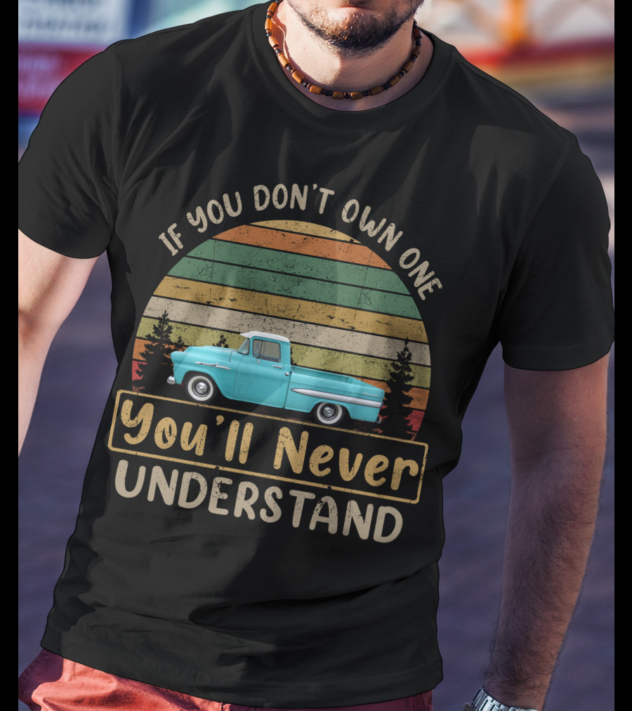 If You Don't Own One You'll Never Understand 1958 1959 Apache Fleetside T-Shirt