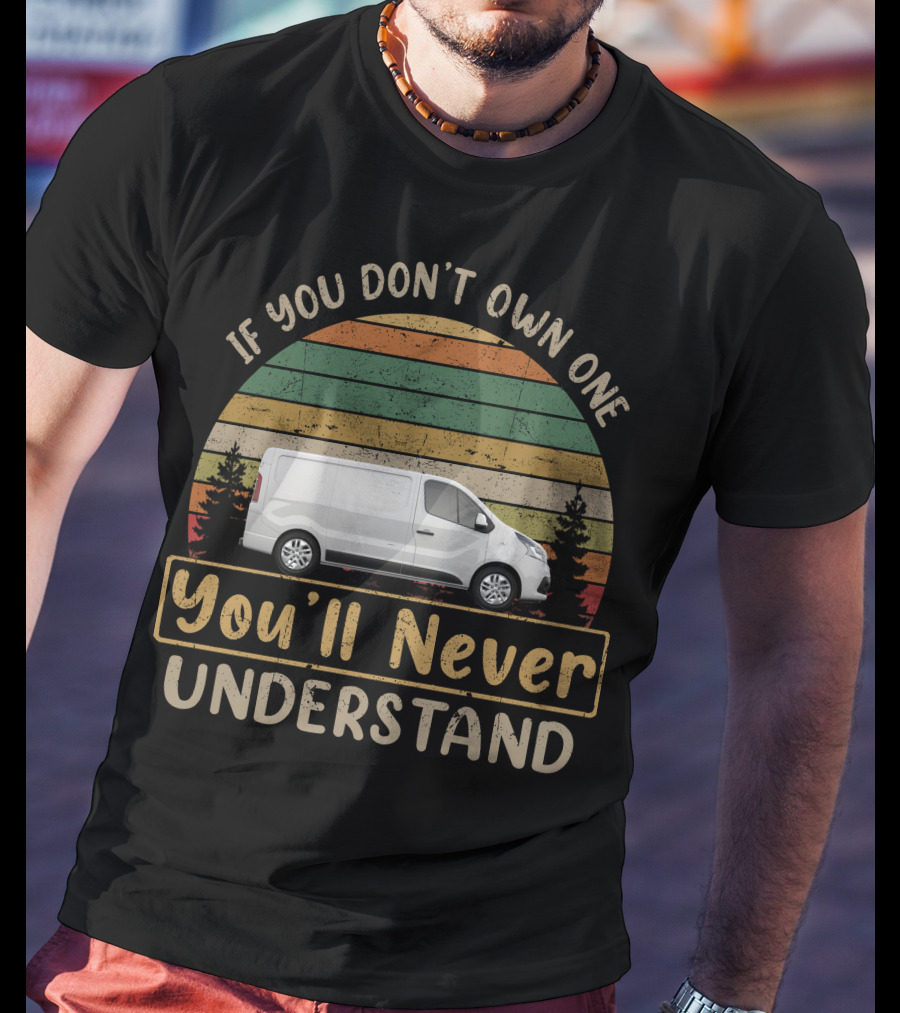 If You Don't Own One You'll Never Understand Trafic Campervan T-Shirt