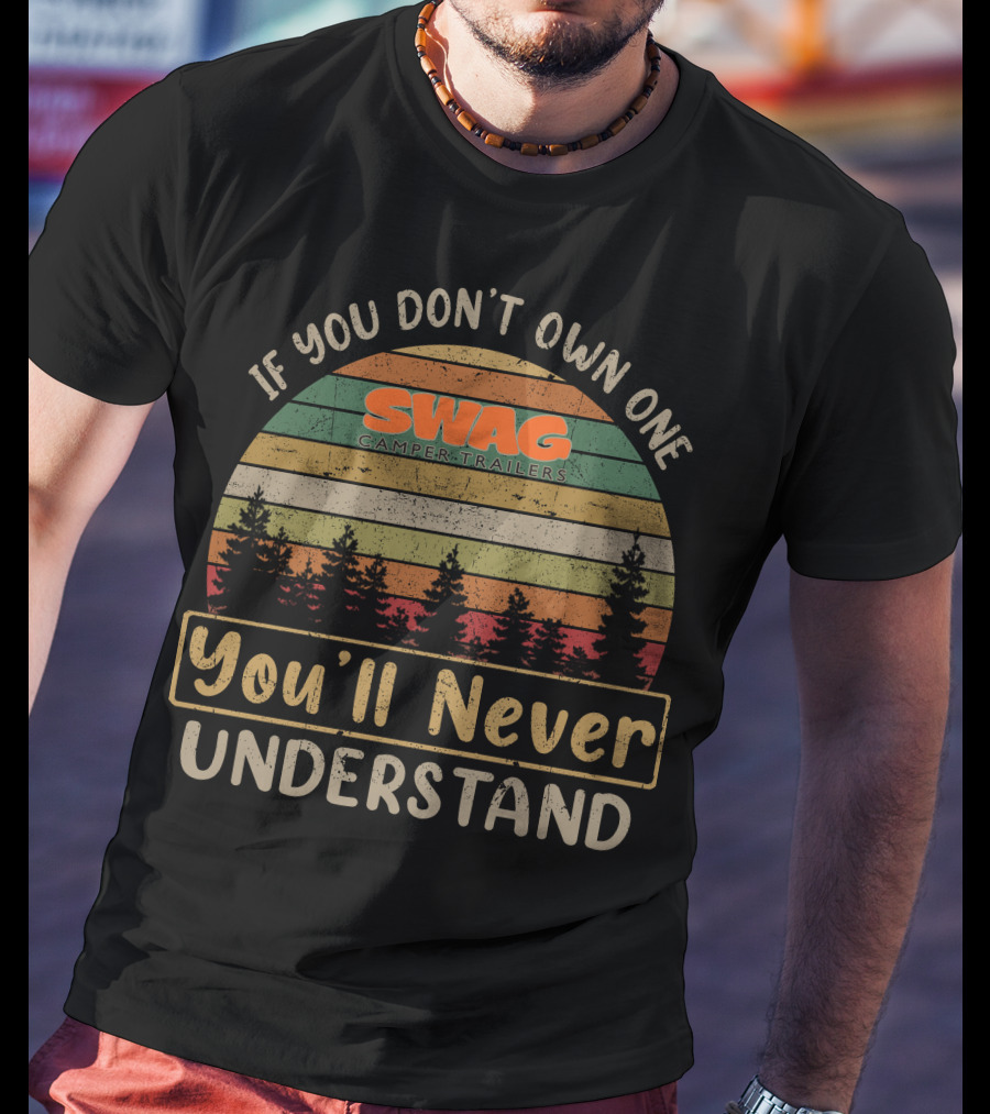 If You Don't Own One SWAG Camper Trailers You'll Never Understand T-Shirt