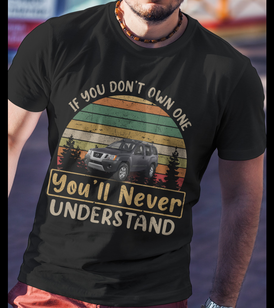 If You Don't Own One You'll Never Understand Xterra T-Shirt